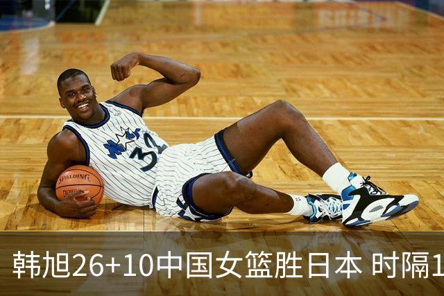 韩旭26+10中国女篮胜日本 时隔12年再夺亚洲杯